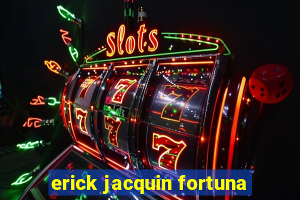 erick jacquin fortuna